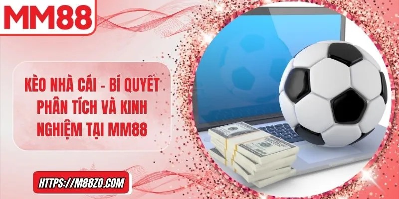 Kèo nhà cái - Bí quyết phân tích và kinh nghiệm tại MM88