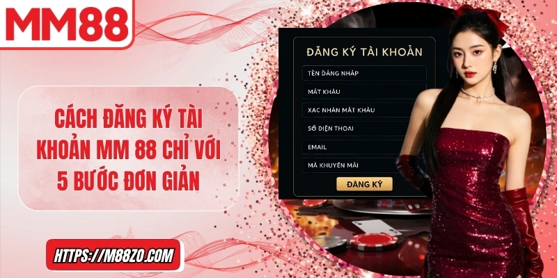 Cách đăng ký tài khoản mới tại MM 88 chỉ với 5 bước đơn giản