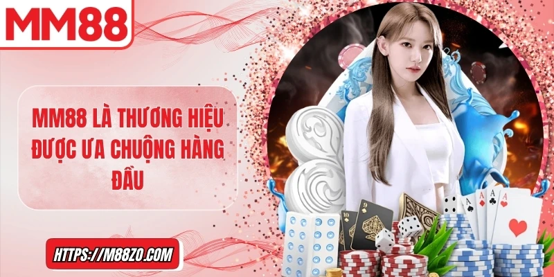 MM88 là thương hiệu được ưa chuộng hàng đầu