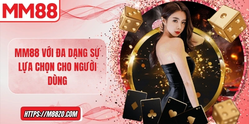 MM88 với đa dạng sự lựa chọn cho người dùng